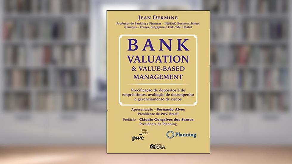 Bank valuation and value-based management: Precificação de depósitos e de empréstimos, avaliação de desempenho e gerenciamento de riscos, do autor Jean Dermine