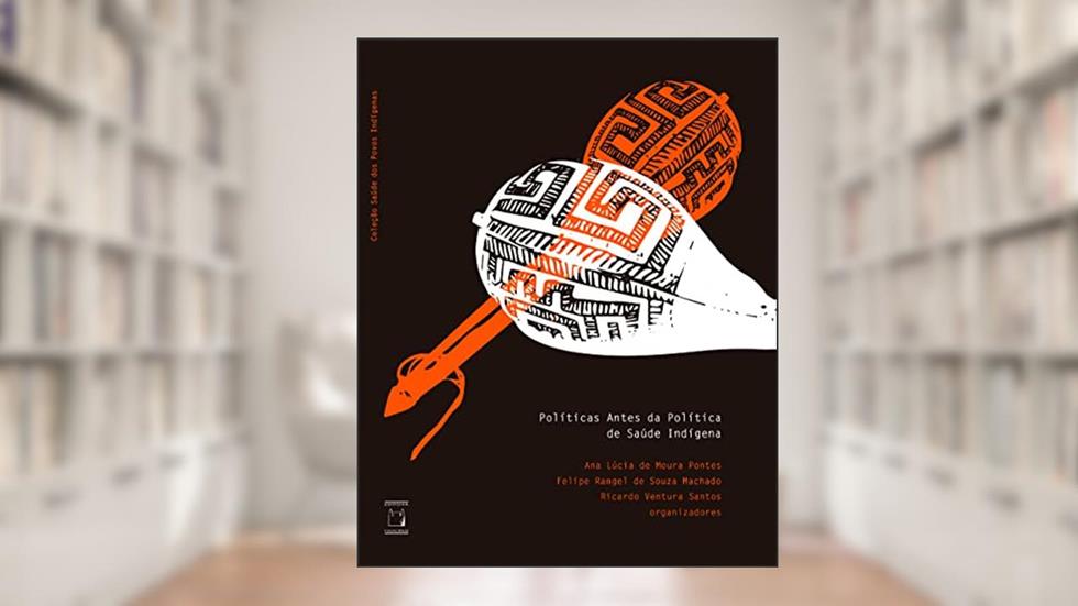 Políticas antes da política de saúde indígena, do autor Ana Lúcia de Moura Pontes; Felipe Rangel de Souza Machado; Ricardo Ventura Santos