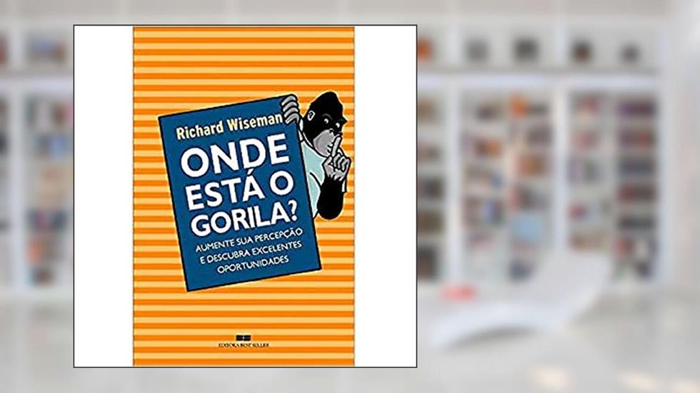 Onde está o gorila?: Aumente sua percepção e descubra excelentes oportunidades, do autor Richard Wiseman