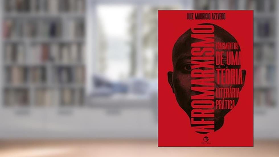 Afromarxismo: Fragmentos de uma Teoria Literária Prática, do autor Luiz Maurício Azevedo