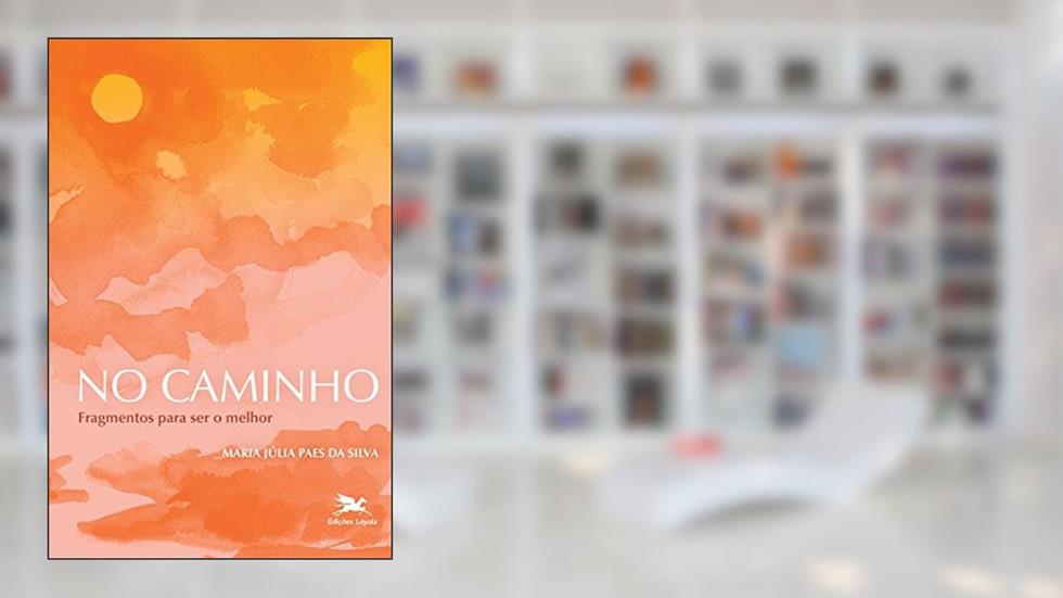 No caminho: Fragmentos para ser o melhor, do autor Maria Júlia Paes da Silva