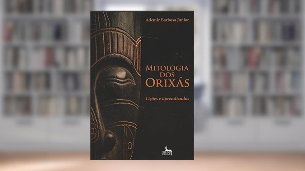 Mitologia dos Orixás: Lições e Aprendizados, do autor Ademir Barbosa Júnior