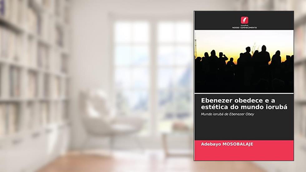 Ebenezer obedece e a estética do mundo iorubá: Mundo iorubá de Ebenezer Obey, do autor Adebayo MOSOBALAJE