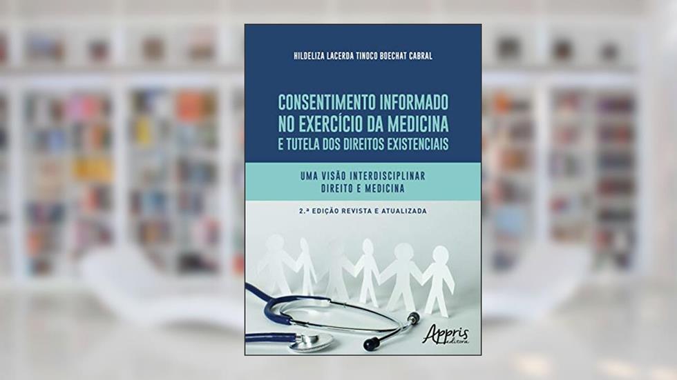 Consentimento informado no exercício da medicina e tutela dos direitos existenciais: uma visão interdisciplinar direito e medicina, do autor Hildeliza Lacerda Tinoco Boechat Cabral