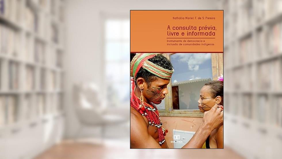 A consulta prévia, livre e informada: instrumento de democracia e inclusão de comunidades indígenas, do autor Nathália Mariel F. de S. Pereira.