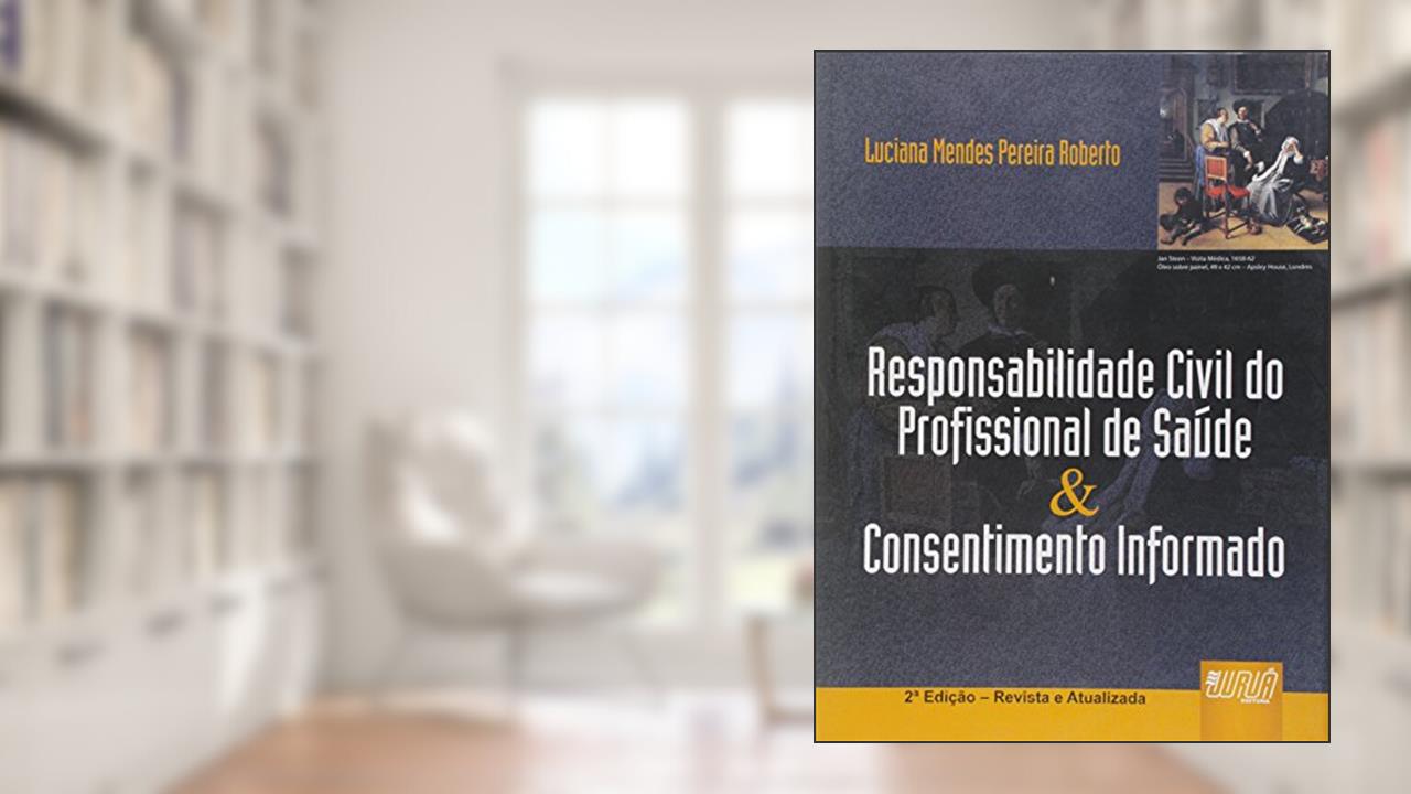 Responsabilidade Civil do Profissional de Saúde & Consentimento Informado, do autor Luciana Mendes Pereira Roberto