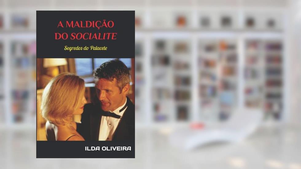 A MALDIÇÃO DO "SOCIALITE": SEGREDOS DO PALACETE (Portuguese Edition), do autor ILDA OLIVEIRA