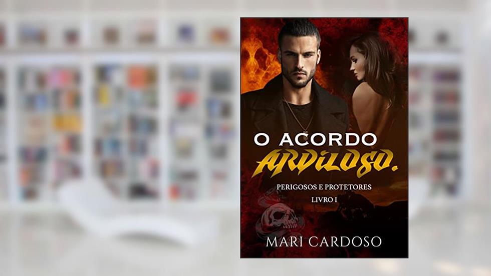 O Acordo Ardiloso. (Perigosos e Protetores Livro 1), do autor Mari Cardoso