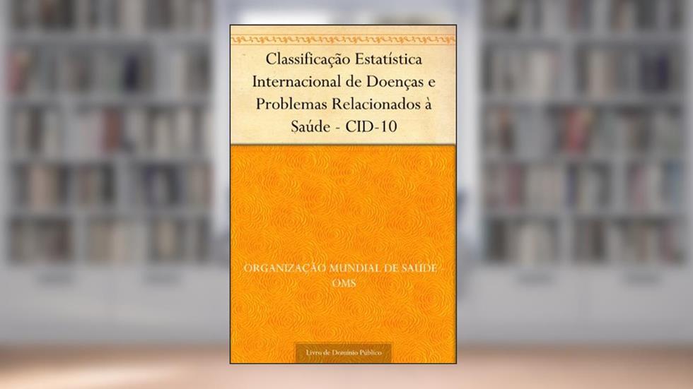 Classificação Estatística Internacional de Doenças e Problemas Relacionados à Saúde - CID-10, do autor Organização Mundial de Saúde - OMS