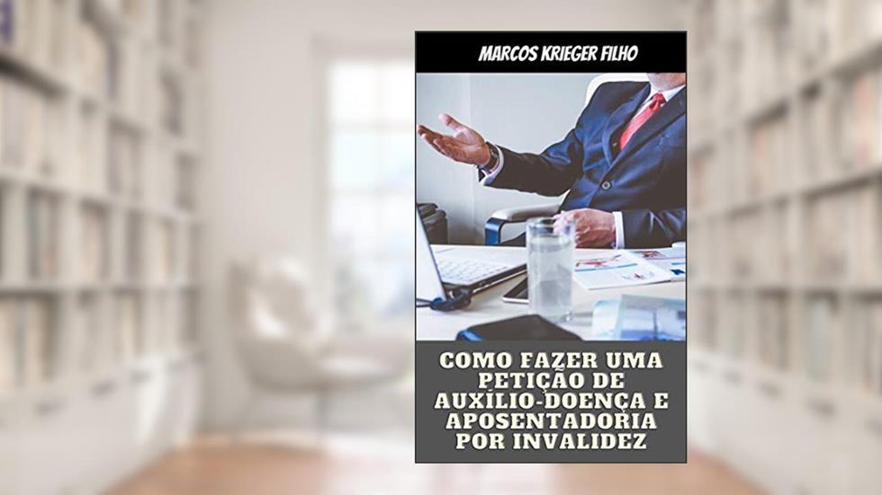 Fundamentos para Petição: Como Fazer uma Petição de Auxílio-Doença e Aposentadoria por Invalidez, do autor Marcos Krieger Filho