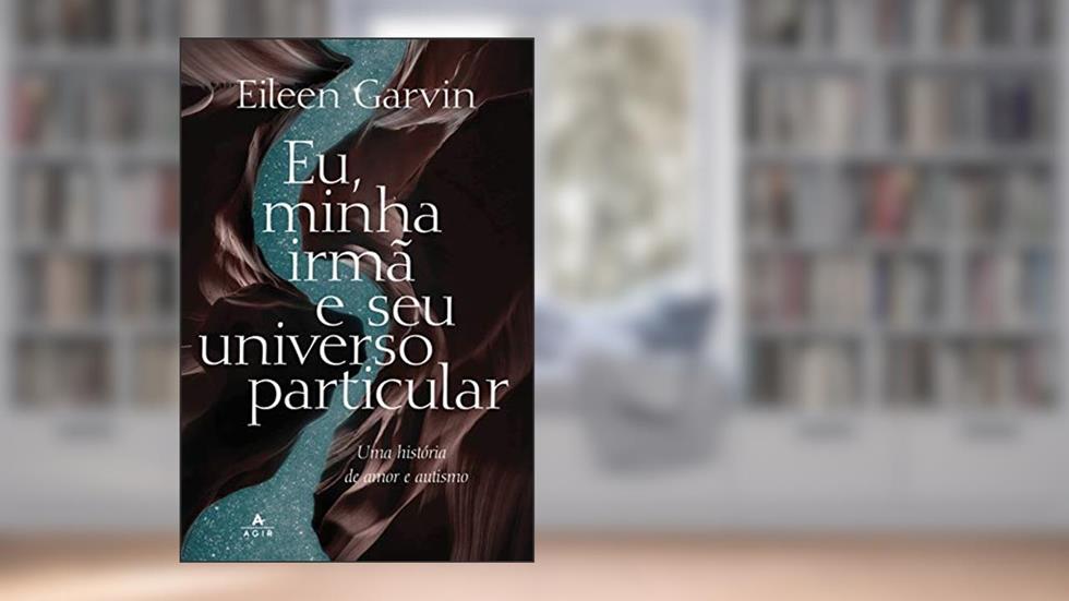 Eu, minha irmã e seu universo particular: Uma história de amor e autismo, do autor Eileen Garvin