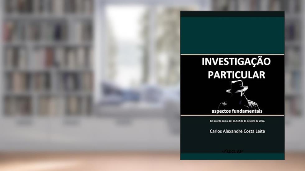 INVESTIGAÇÃO PARTICULAR, aspectos fundamentais, do autor Carlos Alexandre Costa Leite