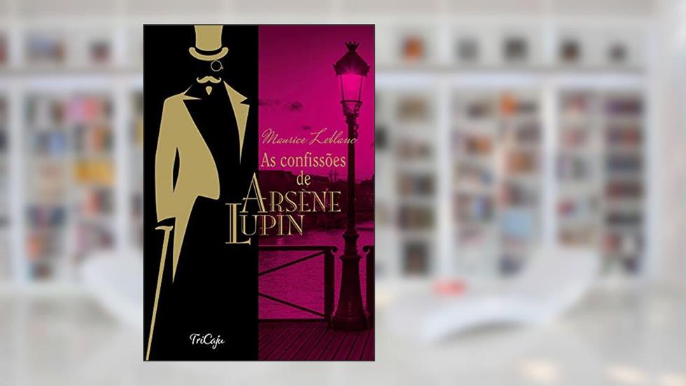 As confissões de Arsène Lupin, do autor Maurice Leblanc