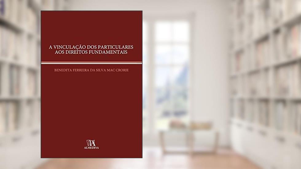 A Vinculação dos Particulares aos Direitos Fundamentais, do autor Benedita Ferreira da Silva Mac Crorie