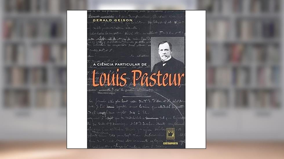 A ciência particular de Louis Pasteur, do autor Gerald Geison