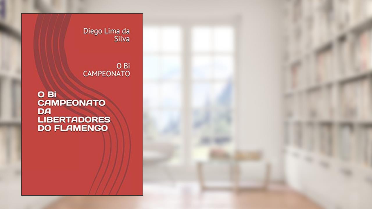 O Bi CAMPEONATO DA LIBERTADORES DO FLAMENGO: O Bi CAMPEONATO, do autor Diego Lima Da Silva