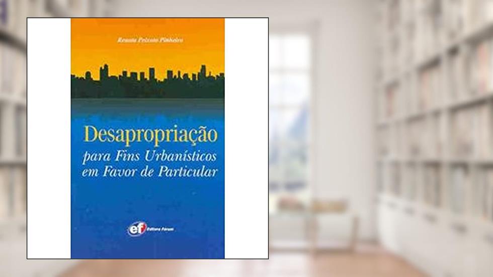 Desapropriação para fins urbanísticos em favor de particular, do autor Renata Peixoto Pinheiro