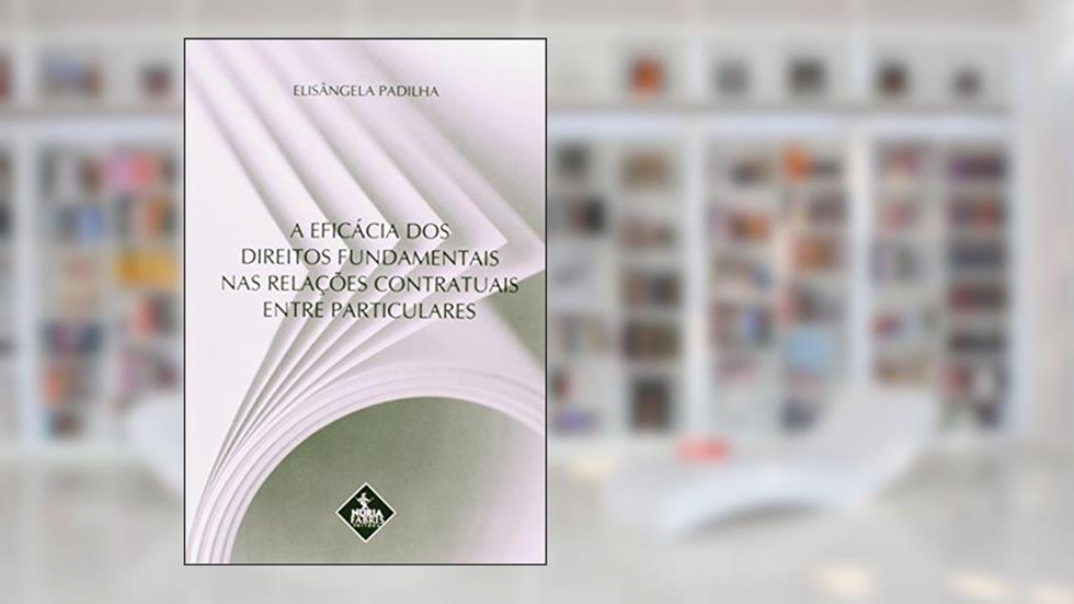 A éficácia dos direitos fundamentais nas relações contratuais entre particulares, do autor Mariana Py Muniz Cappellari