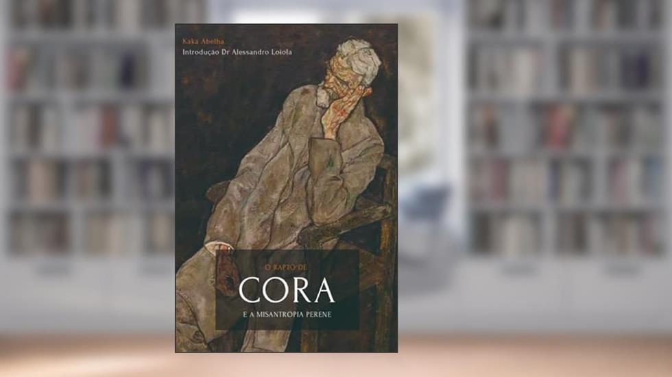 O Rapto de Cora e a Misantropia Perene, do autor Kaka Abelha