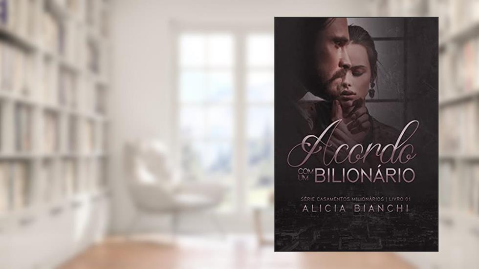 Acordo com um Bilionário: Livro 01 (Casamentos Milionários), do autor Alicia Bianchi