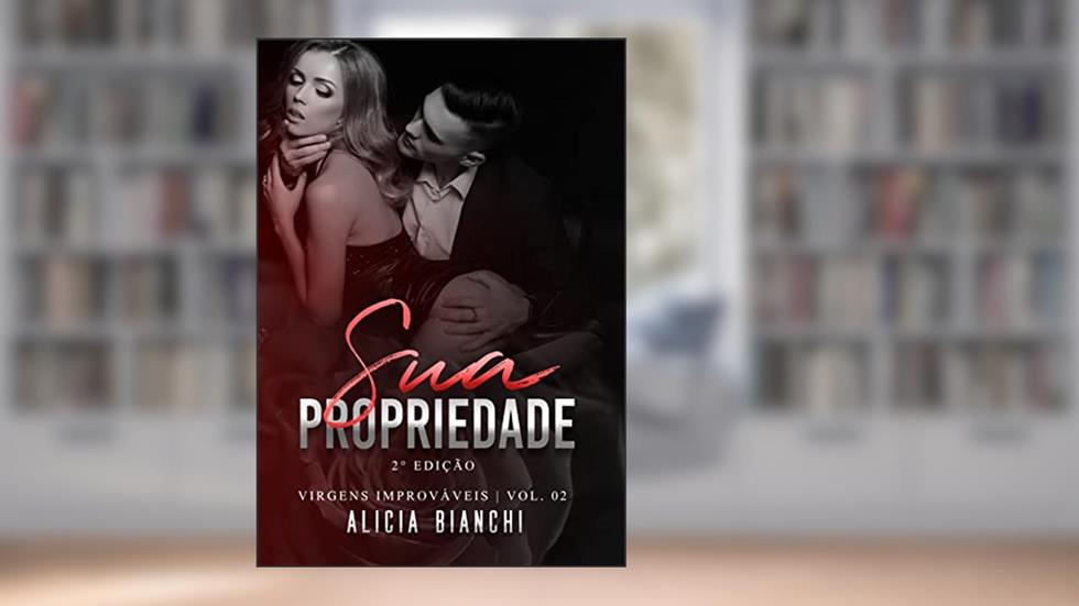 Sua Propriedade | O CEO e a Prostituta Virgem (Virgens Improváveis), do autor Alicia Bianchi
