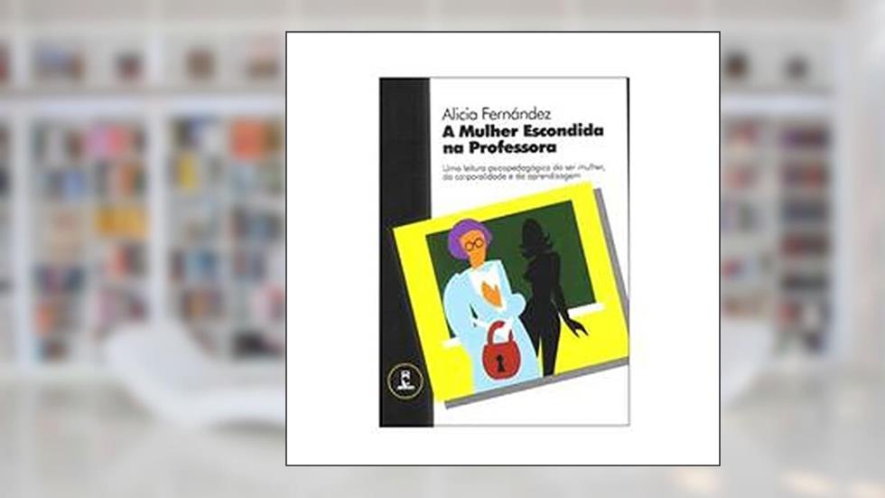 A Mulher Escondida Na Professora, do autor Alicia Fernandez