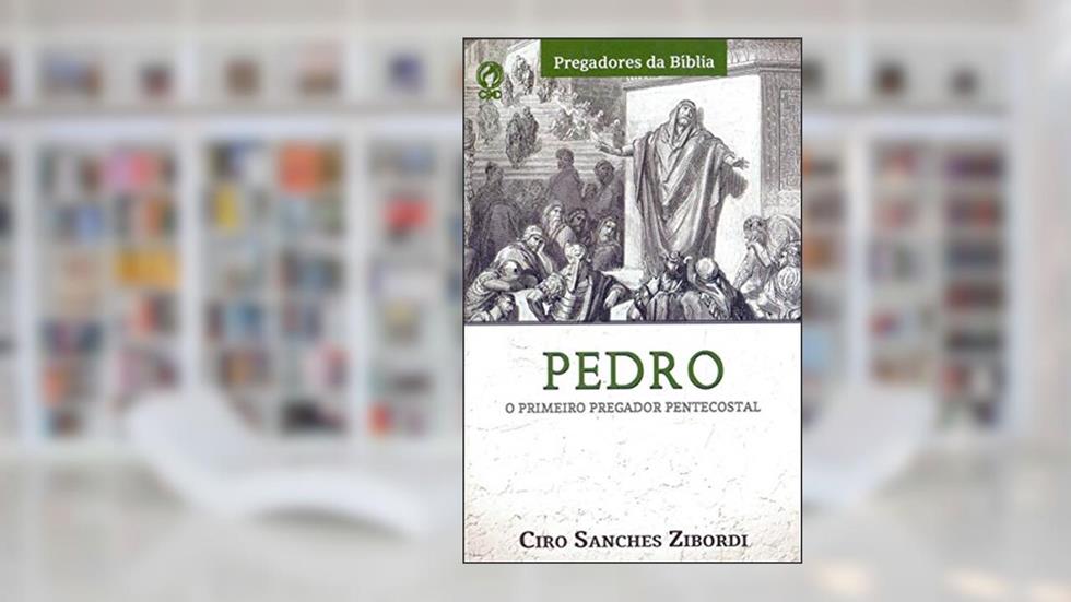 Pedro. O Primeiro Pregador Pentecostal, do autor Ciro Sanches Zibordi