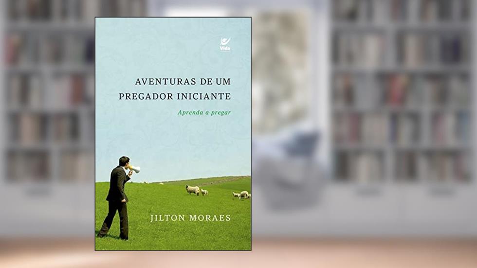 Aventuras de um pregador iniciante: Aprenda a pregar, do autor Jilton Moraes