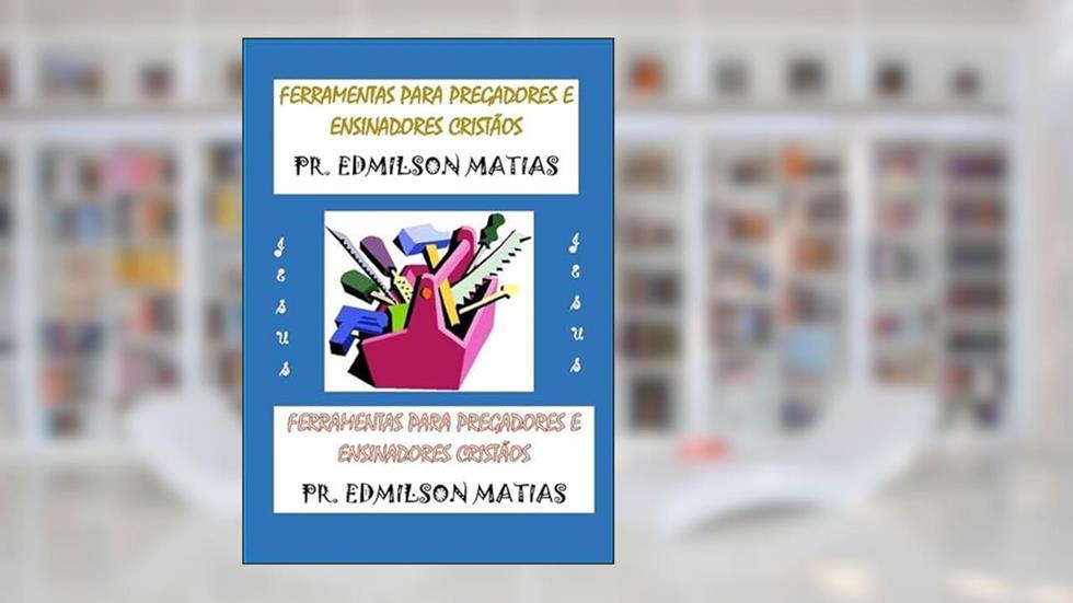 Ferramentas Para Pregadores e Ensinadores Cristaos, do autor Pr. Edmilson Matias