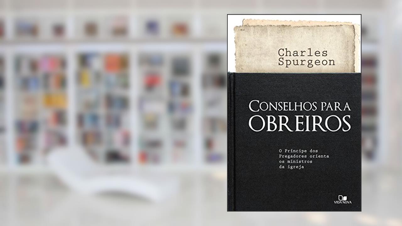 Conselhos para obreiros: O príncipe dos pregadores orienta os ministros da igreja, do autor Charles Spurgeon