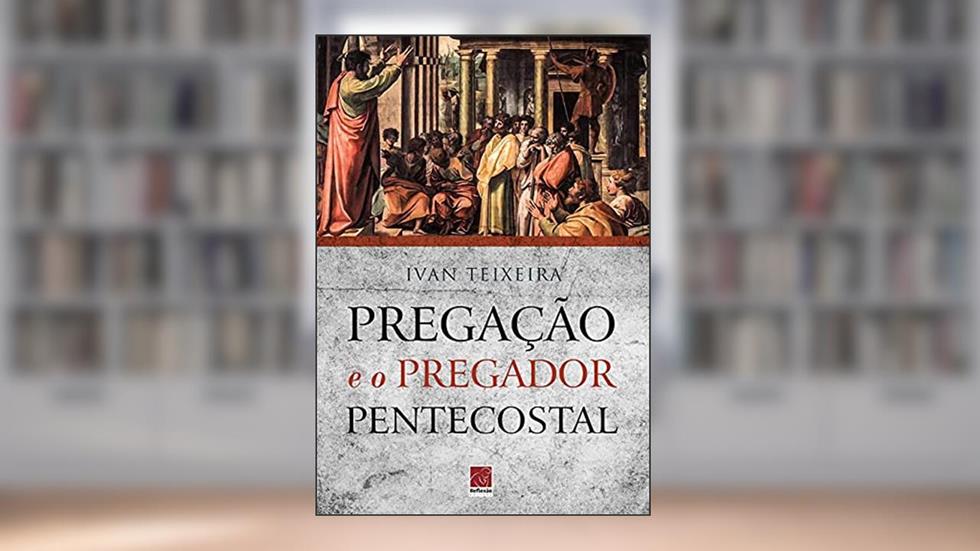 Pregação E O Pregador Pentecostal, do autor Ivan Teixeira