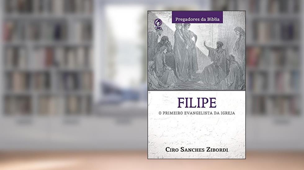Filipe: O Primeiro Evangelista da Igreja (Pregadores da Bíblia), do autor Ciro Sanches