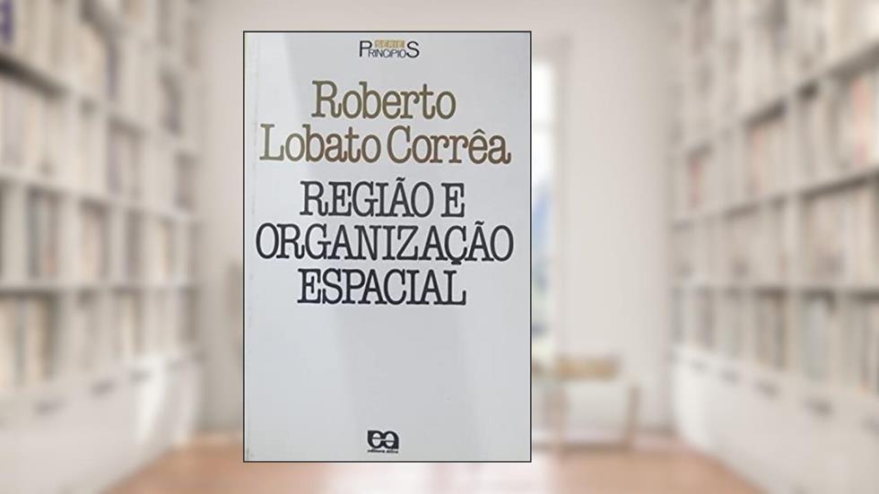 Região e Organização Espacial, do autor Roberto Lobato Correa