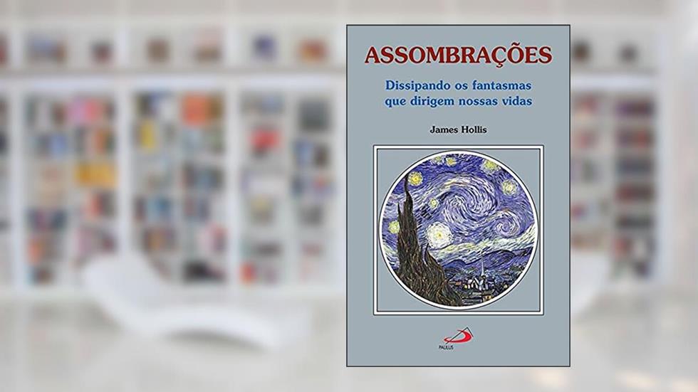 Assombrações: Dissipando os Fantasmas que Dirigem Nossas Vidas, do autor James Hollis