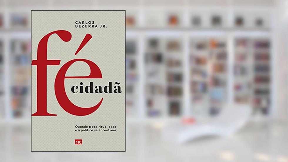 Fé cidadã: Quando a espiritualidade e a política se encontram, do autor Carlos Bezerra Jr.
