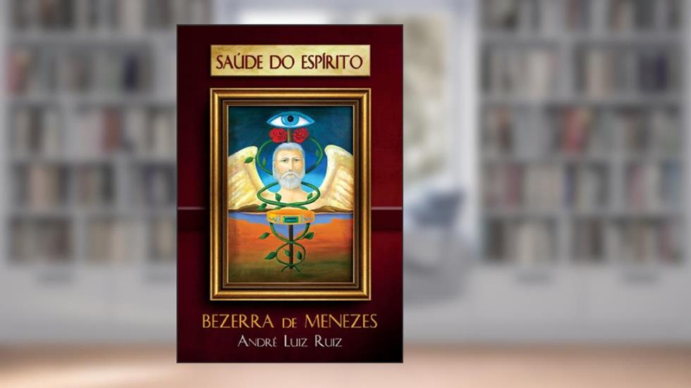 Saúde do Espírito, do autor André Luiz Ruiz; Espírito Bezerra de Menezes