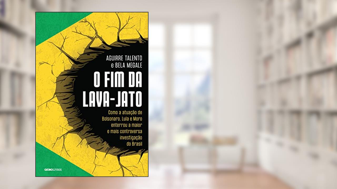 O fim da Lava-Jato, do autor Aguirre Talento; Bela Megale