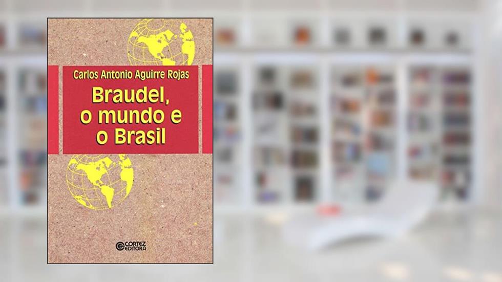 Braudel, o Mundo e o Brasil, do autor Carlos Antonio Aguirre Rojas