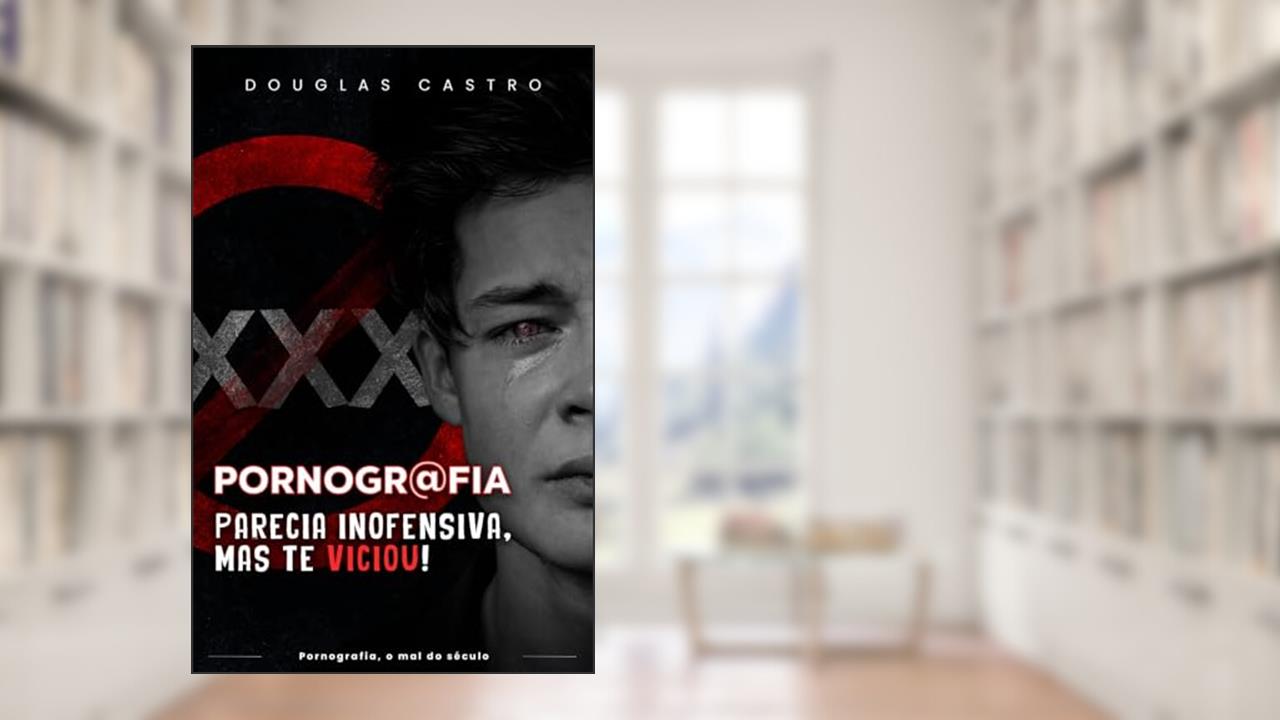Pornografia Parecia Inofensiva, mas te Viciou: Pornografia, o mal do século, do autor Douglas Castro