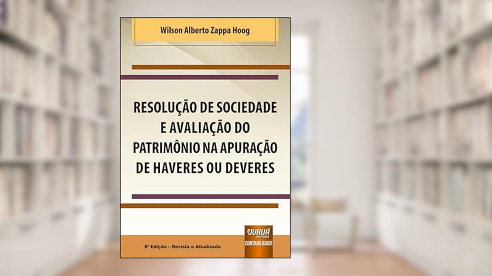 Resolução de Sociedade e Avaliação do Patrimônio na Apuração de Haveres ou Deveres, do autor Wilson Alberto Zappa Hoog