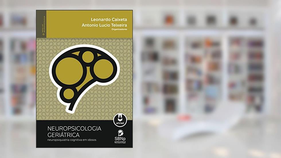 Neuropsicologia Geriátrica: Neuropsiquiatria Cognitiva em Idosos (Temas em Neuropsicologia), do autor Leonardo Caixeta; Antonio Lucio Teixeira