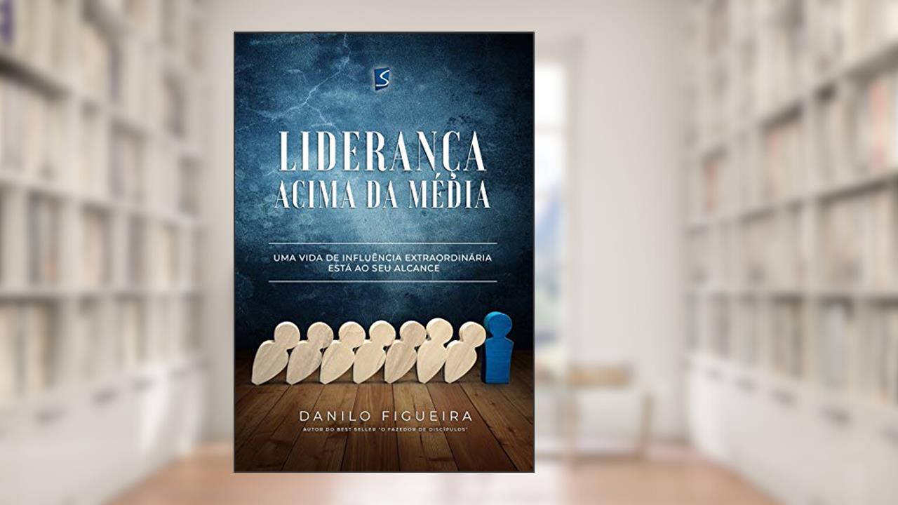 Liderança acima da média: Uma vida de influência extraordiária está ao seu alcance, do autor Danilo Figueira