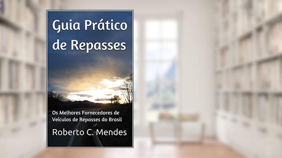 Guia Prático de Repasses: Os Melhores Fornecedores de Veículos de Repasses do Brasil, do autor Roberto C. Mendes