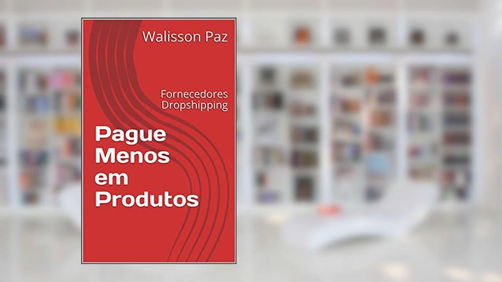 Pague Menos em Produtos: Fornecedores Dropshipping, do autor Walisson Paz