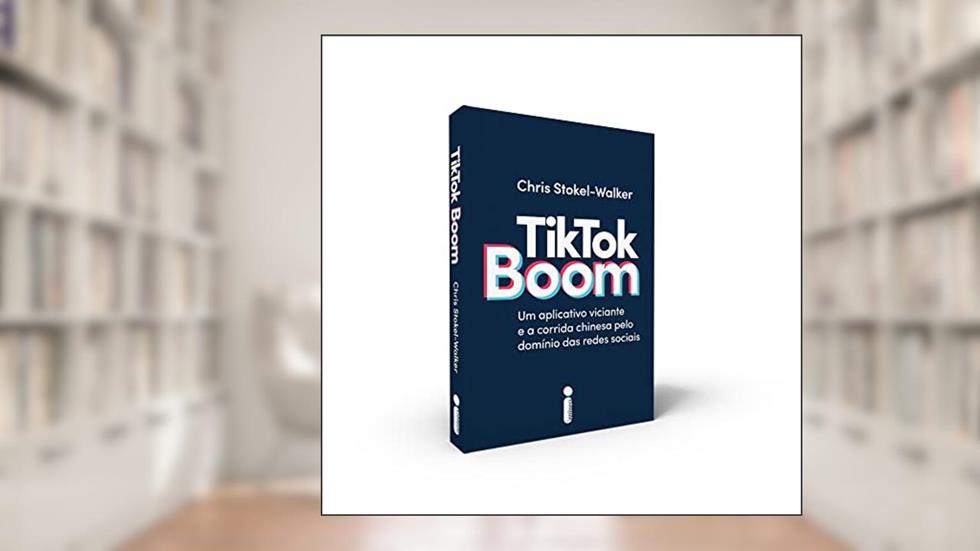 TikTok Boom: Um Aplicativo Viciante e a Corrida Chinesa Pelo Domínio das Redes Sociais, do autor Chris Stokel-Walker
