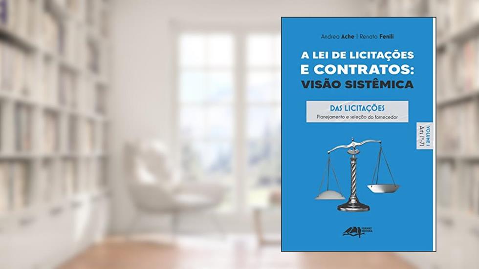 A LEI DE LICITAÇÕES E CONTRATOS: VISÃO SISTÊMICA - Volume 1: Planejamento e Seleção do Fornecedor, do autor Renato Fenili; Andrea Ache