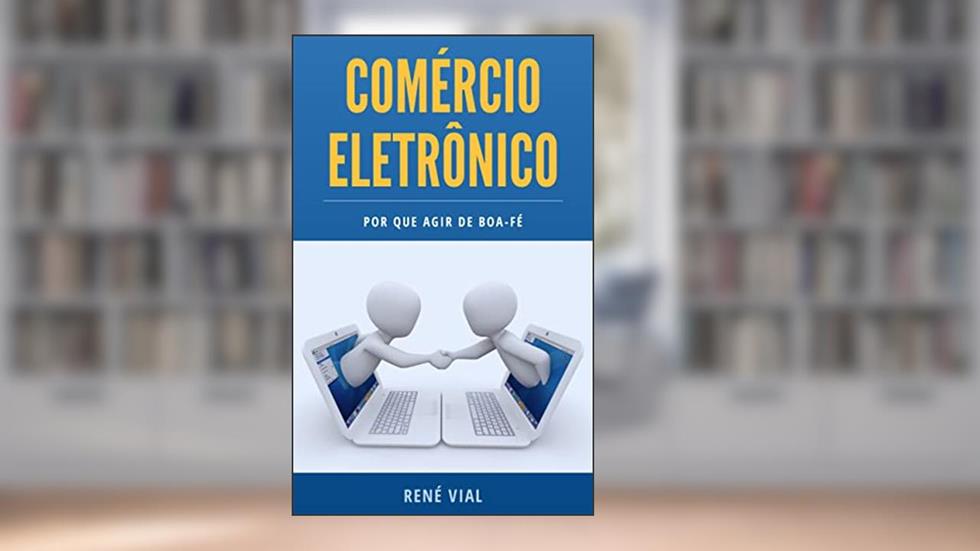 COMÉRCIO ELETRÔNICO: por que agir de boa-fé, do autor René Vial