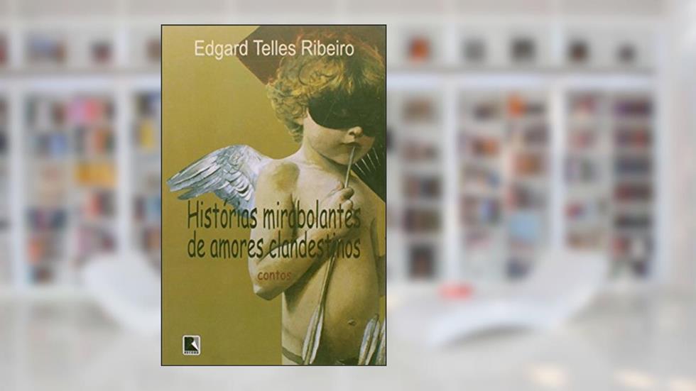 HISTÓRIAS MIRABOLANTES DE AMORES CLANDESTINOS, do autor Edgard Telles Ribeiro