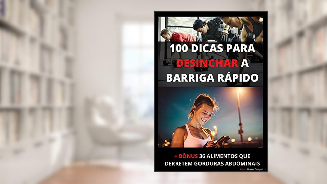 100 DICAS PARA DESINCHAR A BARRIGA RÁPIDO: Veja Tudo Sobre O Verdadeiro Caminho Para Acabar Com Inchaço Abdominal e Gorduras Localizadas Sem Dietas Mirabolantes, do autor Marcel Tangerino