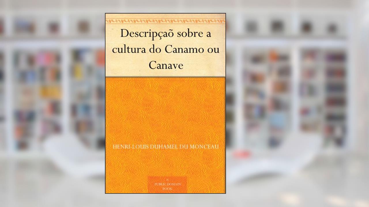 Descripçaõ sobre a cultura do Canamo ou Canave, do autor Henri-Louis Duhamel du Monceau